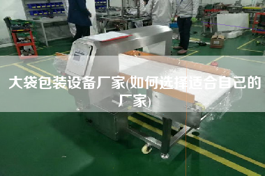 大袋包裝設備廠家(如何選擇適合自己的廠家)