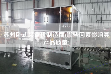 蘇州臥式裝盒機制造商(哪些因素影響其產品質量)