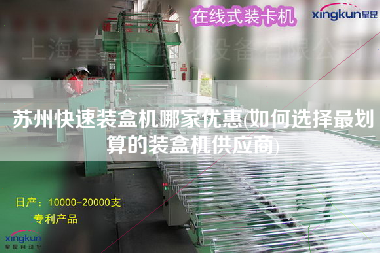 蘇州快速裝盒機哪家優惠(如何選擇z劃算的裝盒機供應商)