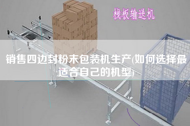 X四邊封粉末包裝機生產(如何選擇z適合自己的機型)