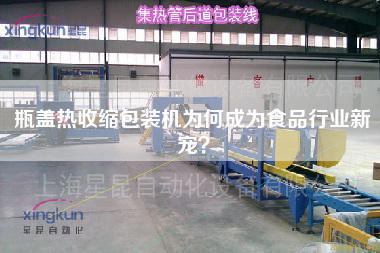 瓶蓋熱收縮包裝機為何成為食品行業(yè)新寵？