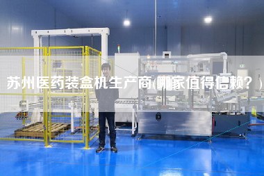 蘇州醫藥裝盒機生產商(哪家值得信賴？)