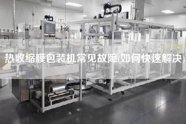 熱收縮膜包裝機常見故障(如何快速解決)