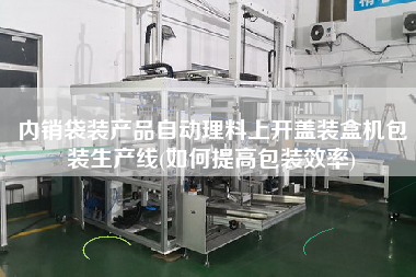 內(nèi)銷袋裝產(chǎn)品自動(dòng)理料上開(kāi)蓋裝盒機(jī)包裝生產(chǎn)線(如何提高包裝效率)