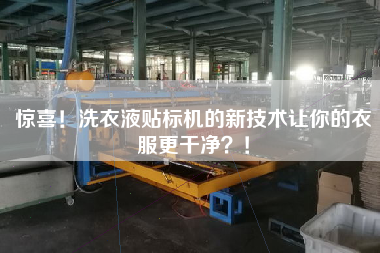 驚喜！洗衣液貼標機的新技術讓你的衣服z干凈？！