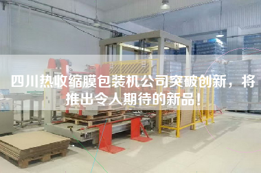 四川熱收縮膜包裝機公司突破創新，將推出令人期待的新品！