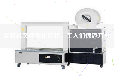 疊箱機突然停止運轉，工人們驚恐萬分！