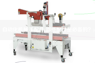 自動化機械手配件(哪些配件是必備的？)