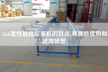 kbk柔性懸掛起重機的特點(有哪些優勢和適用場景)