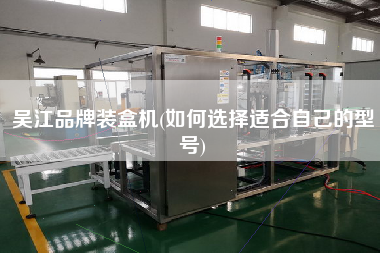 X品牌裝盒機(jī)(如何選擇適合自己的型號)