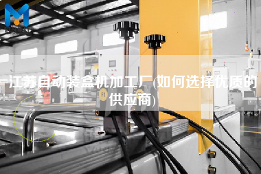 江蘇自動裝盒機加工廠(如何選擇優質的供應商)