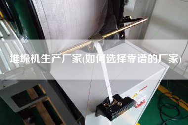 堆垛機生產廠家(如何選擇靠譜的廠家)