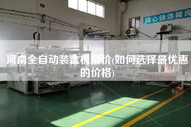 河南全自動裝盒機報價(如何選擇z優惠的價格)