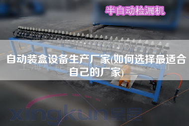 自動裝盒設(shè)備生產(chǎn)廠家(如何選擇z適合自己的廠家)