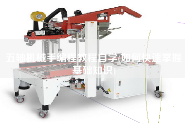 五軸機械手編程教程自學(xué)(如何快速掌握基礎(chǔ)知識)