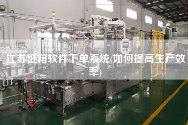 江蘇紙箱軟件下單系統(如何提高生產效率)