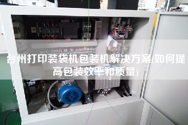 臺州打印裝袋機包裝機解決方案(如何提高包裝效率和質量)