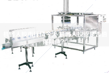 機(jī)器人股市行情今天(機(jī)器人投資是否值得期待？)