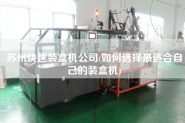 蘇州快速裝盒機公司(如何選擇z適合自己的裝盒機)