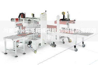 河源xk100型紙箱成型機(jī)(如何提高生產(chǎn)效率)