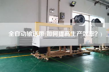 全自動輸送帶(如何提高生產效率？)
