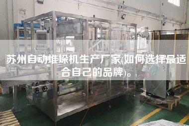 蘇州自動(dòng)堆垛機(jī)生產(chǎn)廠家(如何選擇z適合自己的品牌)。