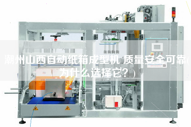 X山西自動紙箱成型機 質量安全可靠(為什么選擇它？)