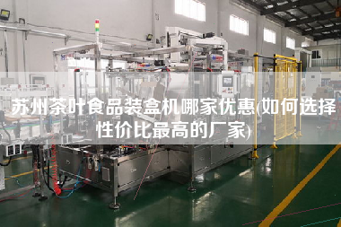 蘇州茶葉食品裝盒機哪家優惠(如何選擇性價比z高的廠家)