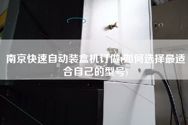 南京快速自動裝盒機訂做(如何選擇z適合自己的型號)