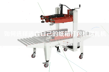 如何選擇適合自己的紙箱打包機捆扎機