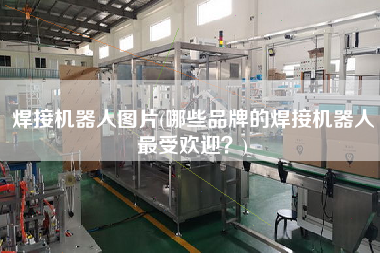 焊接機器人圖片(哪些品牌的焊接機器人z受歡迎？)